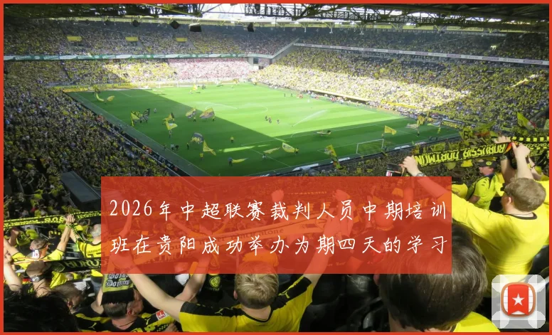 2026年中超联赛裁判人员中期培训班在贵阳成功举办为期四天的学习与交流活动